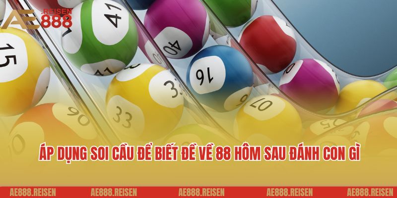 Đề Về 88 Hôm Sau Đánh Con Gì - Gợi Ý Con Số May Mắn, Phân Tích Xu Hướng 5 Áp dụng soi cầu để biết đề về 88 hôm sau đánh con gì