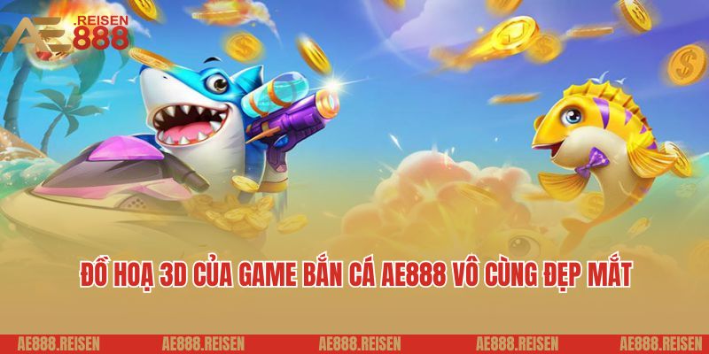 Bắn Cá Online AE888 - Đặt Cược Nhỏ, Thắng Khủng Về Tiền Triệu 2 Đồ hoạ 3D của game bắn cá AE888 vô cùng đẹp mắt