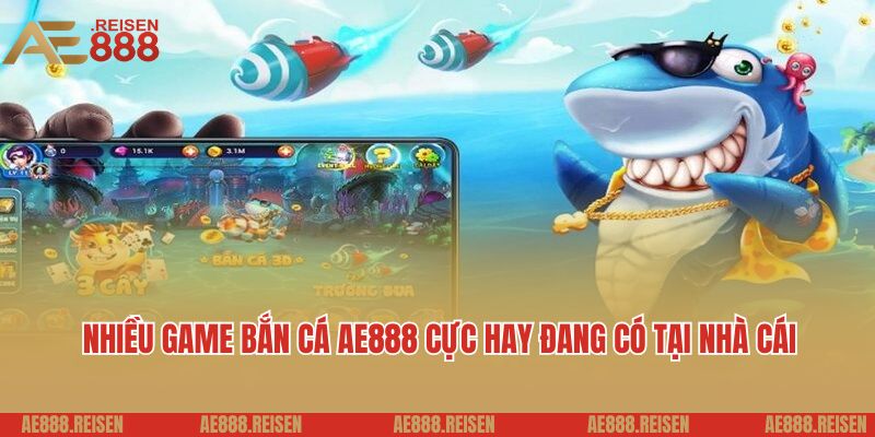 Bắn Cá Online AE888 - Đặt Cược Nhỏ, Thắng Khủng Về Tiền Triệu 4 Nhiều game bắn cá AE888 cực hay đang có tại nền tảng nhà cái