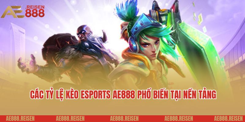 Esports AE888 - Đa Dạng Giải Đấu, Tỷ Lệ Kèo Cực Hấp Dẫn 4 Các tỷ lệ kèo Esports AE888 phổ biến tại nền tảng