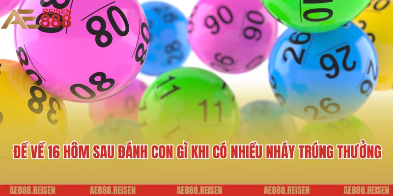 Đề Về 16 Hôm Sau Đánh Con Gì? Gợi Ý Con Số May Mắn Hôm Nay 4 Đề về 16 hôm sau đánh con gì khi có nhiều nháy trúng thưởng