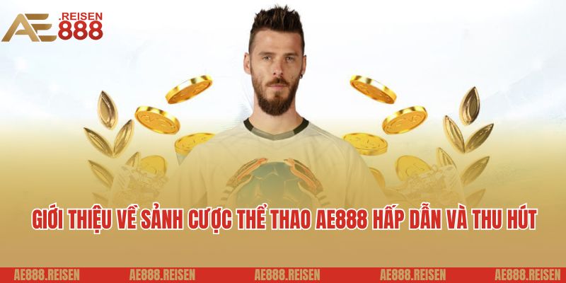Thể Thao AE888 - Cá Cược Bóng Đá Và Sự Kiện Toàn Cầu Hấp Dẫn 1 Giới thiệu về sảnh cược thể thao AE888 hấp dẫn và thu hút