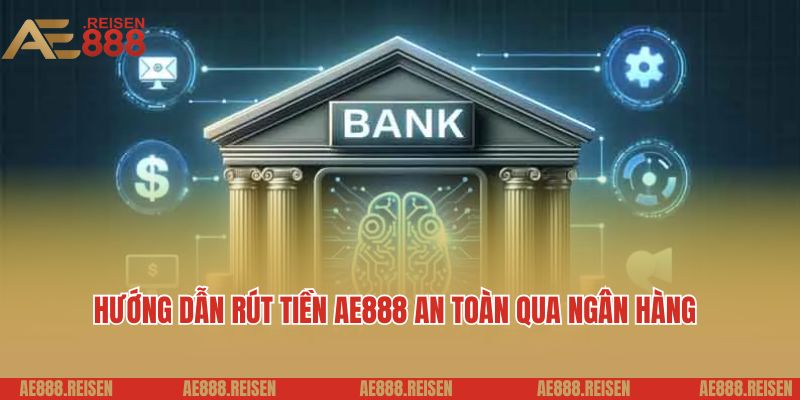 Rút Tiền AE888 Siêu Tốc: Bí Quyết Hốt Bạc Khủng Về Tài Khoản 2 Hướng dẫn rút tiền AE888 an toàn và bảo mật qua ngân hàng