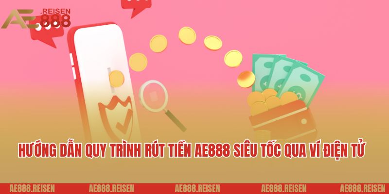 Rút Tiền AE888 Siêu Tốc: Bí Quyết Hốt Bạc Khủng Về Tài Khoản 4 Hướng dẫn quy trình rút tiền AE888 siêu tốc qua ví điện tử