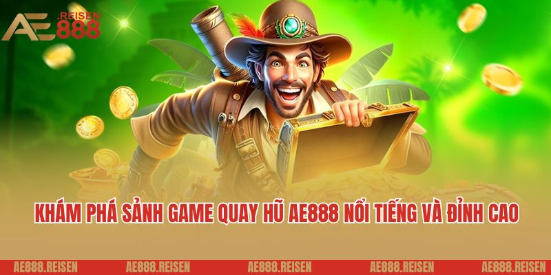 Quay hũ AE888: Thiên đường quay slot uy tín dành cho hội viên mới 1 Khám phá sảnh game quay hũ AE888 nổi tiếng và đỉnh cao