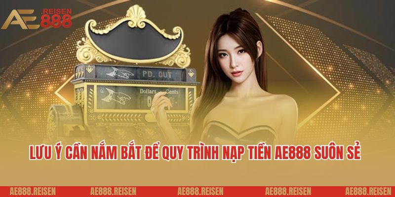 Hướng Dẫn Nạp Tiền Tài Khoản AE888 Một Cách Nhanh Chóng và An Toàn 4 Lưu ý cần nắm bắt để quy trình nạp tiền AE888 suôn sẻ