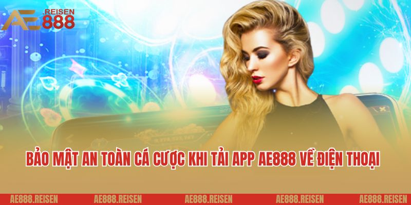 Tải App AE888 - Trải Nghiệm Cá Cược Đỉnh Cao Trên Điện Thoại 5 Bảo mật an toàn cá cược khi tải app AE888 về điện thoại