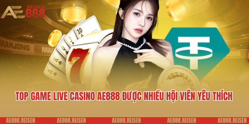 Live casino AE888: Sảnh Casino trực tuyến giải trí 5 sao 5 Top game live casino AE888 được nhiều hội viên yêu thích