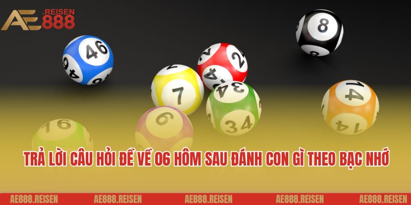 Đề Về 06 Hôm Sau Đánh Con Gì - Khám Phá Gợi Ý Số May Mắn Hấp Dẫn 3 Trả lời câu hỏi đề về 06 hôm sau đánh con gì theo bạc nhớ