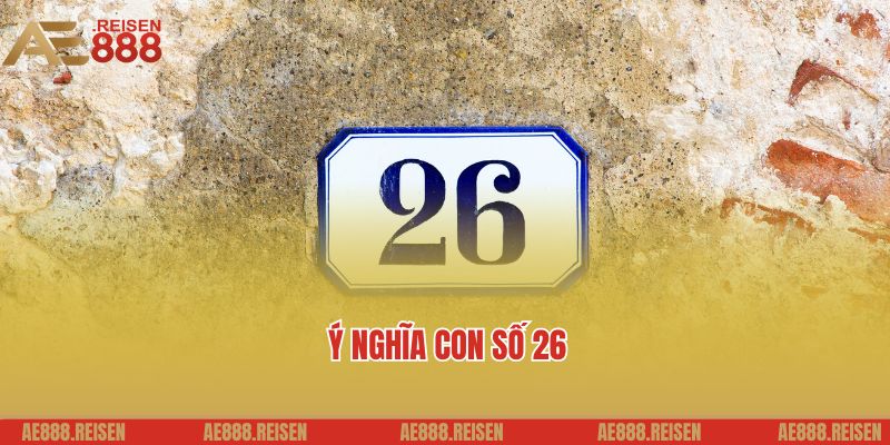 Đề Về 26 Hôm Sau Đánh Con Gì? Gợi Ý Con Số Hấp Dẫn Bạn Có Thể Tham Khảo 1 Ý nghĩa con số, đề về 26 hôm sau đánh con gì cực hay