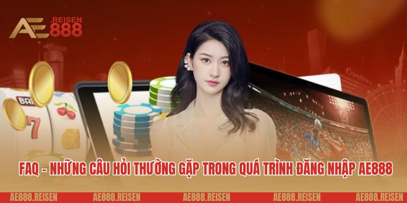 Đăng Nhập AE888: Bước Vào Thiên Đường Giải Trí, Bạn Đã Sẵn Sàng Chưa? 4 FAQ - những câu hỏi thường gặp trong quá trình đăng nhập AE888