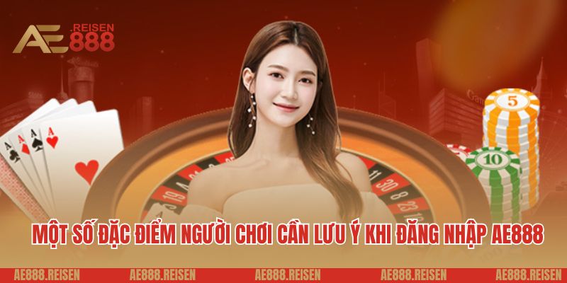 Đăng Nhập AE888: Bước Vào Thiên Đường Giải Trí, Bạn Đã Sẵn Sàng Chưa? 3 Một số đặc điểm người chơi cần lưu ý khi đăng nhập AE888