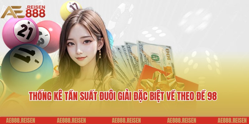 Bật Mí Đề Về 98 Hôm Sau Đánh Con Gì Dễ Ra - Gợi Ý Từ AE888 2 Thống kê tần suất đuôi giải đặc biệt, chốt đề về 98 hôm sau đánh con gì